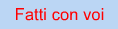 Fatti con voi